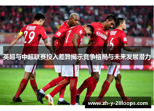 英超与中超联赛投入差异揭示竞争格局与未来发展潜力