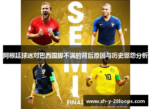 阿根廷球迷对巴西国脚不满的背后原因与历史恩怨分析